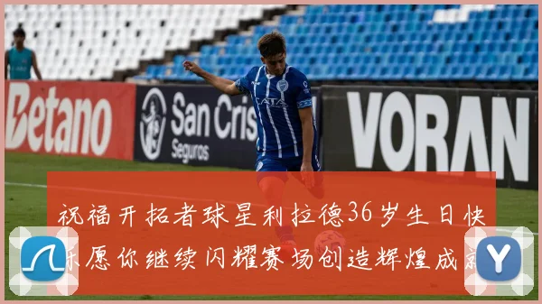 祝福开拓者球星利拉德36岁生日快乐愿你继续闪耀赛场创造辉煌成就