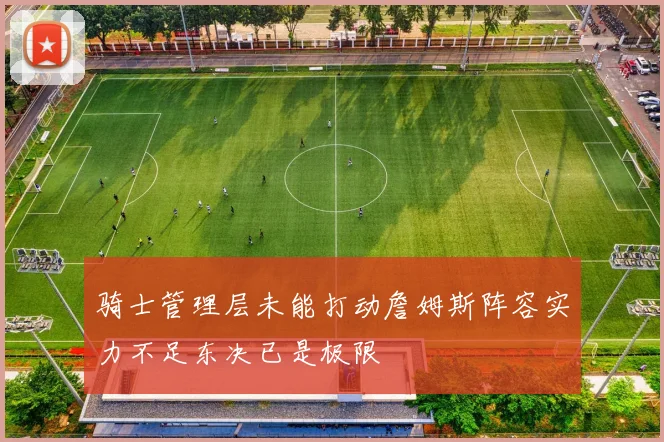 骑士管理层未能打动詹姆斯阵容实力不足东决已是极限